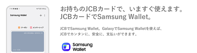 お持ちのJCBカードで、いますぐ使えます。JCBカードでSamsung Wallet。